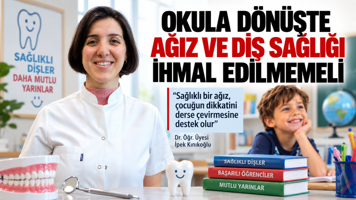OKULA DÖNÜŞTE AĞIZ VE DİŞ SAĞLIĞI İHMAL EDİLMEMELİ